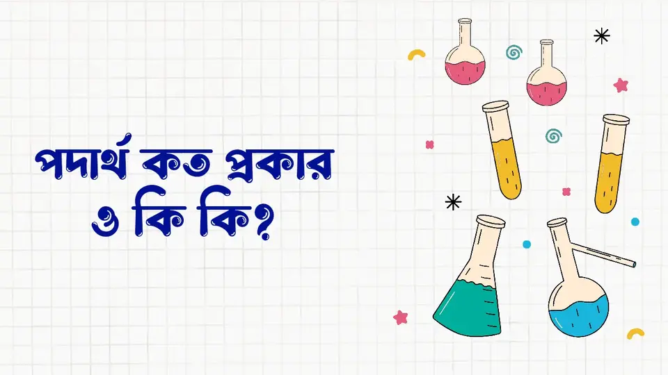 পদার্থ কাকে বলে, পদার্থ কত প্রকার ও কি কি, পদার্থের বৈশিষ্ট্য,