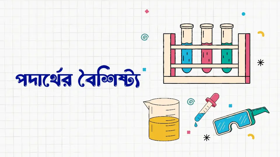 পদার্থ কাকে বলে, পদার্থ কত প্রকার ও কি কি, পদার্থের বৈশিষ্ট্য,