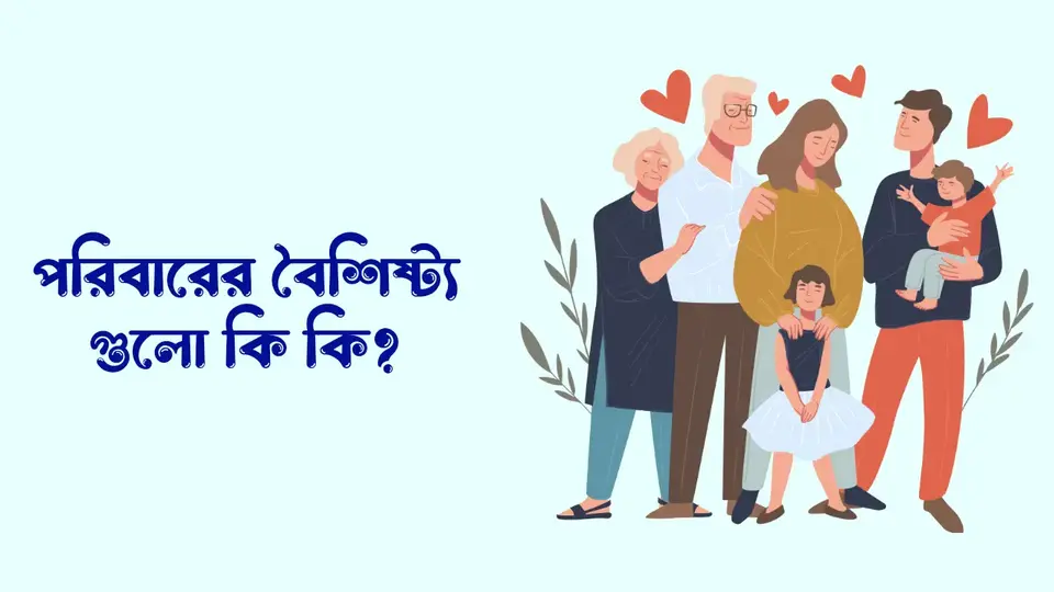 পরিবার কাকে বলে, পরিবার কত প্রকার ও কি কি, পরিবারের বৈশিষ্ট্য গুলো কি কি,