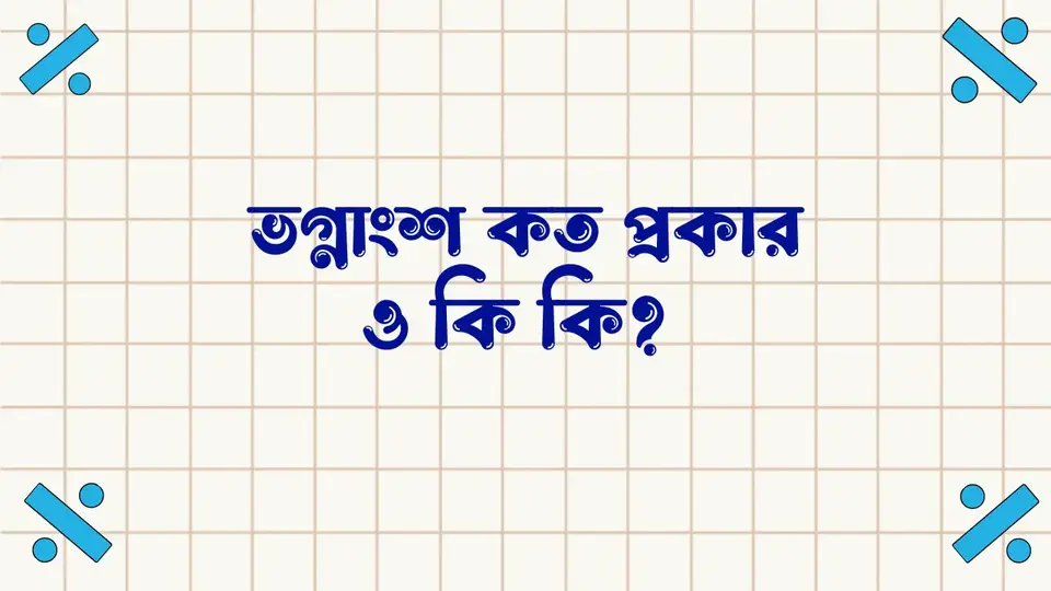 ভগ্নাংশ কাকে বলে, ভগ্নাংশ কত প্রকার ও কি কি,