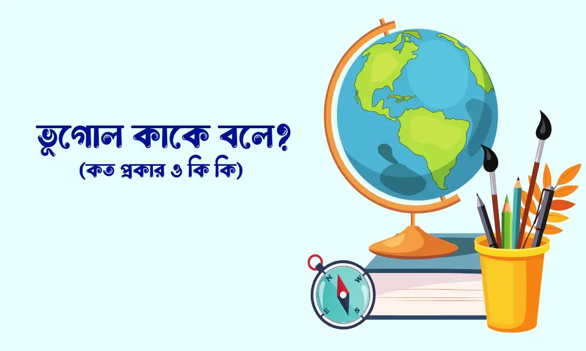 ভূগোল কাকে বলে, ভূগোল কত প্রকার ও কি কি, পরিবেশ ভূগোল কাকে বলে,